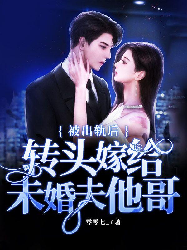 被出轨后,转头嫁给未婚夫他哥