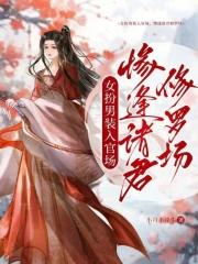 女扮男装入官场,惨逢诸君修罗场