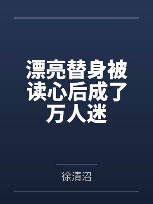 漂亮替身被读心后成了万人迷