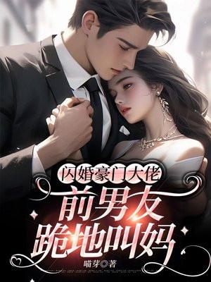 闪婚豪门大佬,前男友跪地叫妈