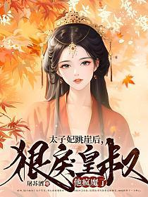 太子妃跳崖后,狠戾皇叔他疯魔了