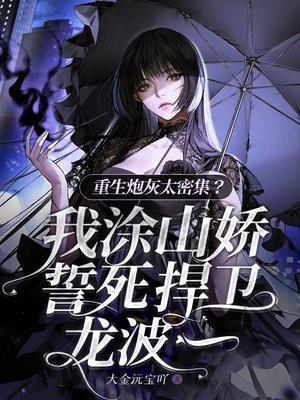 重生炮灰太密集?我涂山娇誓死捍卫龙波一