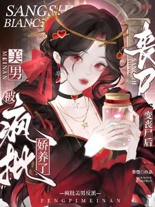 变丧尸后,被疯批美男反派娇养了