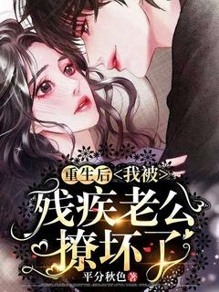 重生后,我被残疾老公撩坏了