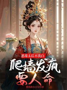 恶毒太后不洗白!爬墙发疯要人命