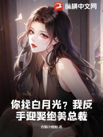 你找白月光?我反手迎娶绝美总裁