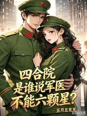 四合院，是谁说军医不能六颗星？