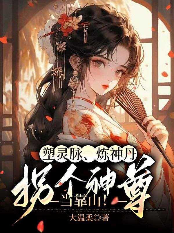 塑灵脉、炼神丹,拐个神尊当靠山!