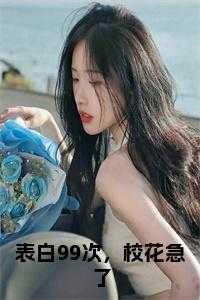 表白99次,校花急了后续结局