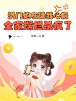 满门炮灰读我心后,全家摆烂杀疯了