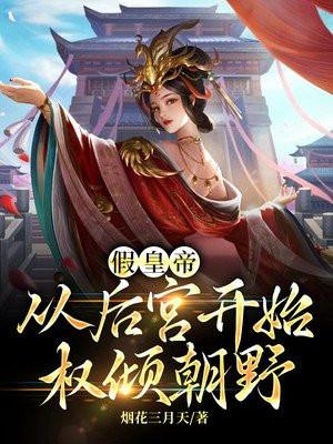 假皇帝:从后宫开始权倾朝野(又名:冒牌皇帝,三宫六院齐上阵)