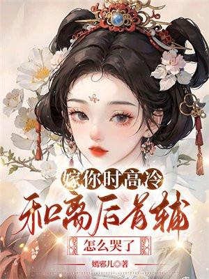 嫁你时高冷,和离后首辅怎么哭了