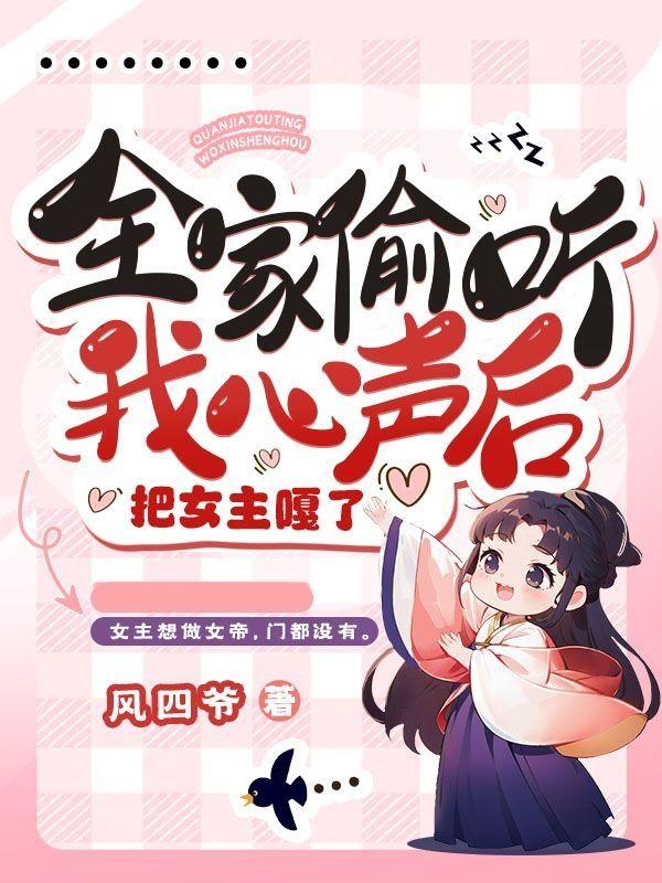 全家偷听我心声后,把女主嘎了