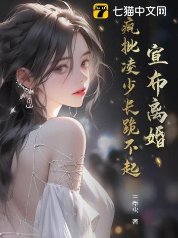 宣布离婚,疯批凌少长跪不起