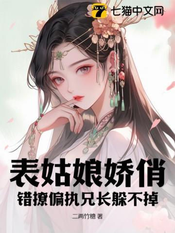 表姑娘娇俏,错撩偏执兄长躲不掉